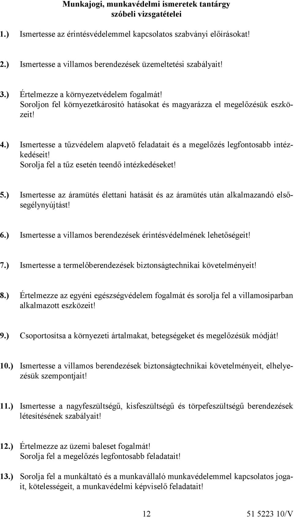 ) Ismertesse a tűzvédelem alapvető feladatait és a megelőzés legfontosabb intézkedéseit! Sorolja fel a tűz esetén teendő intézkedéseket! 5.