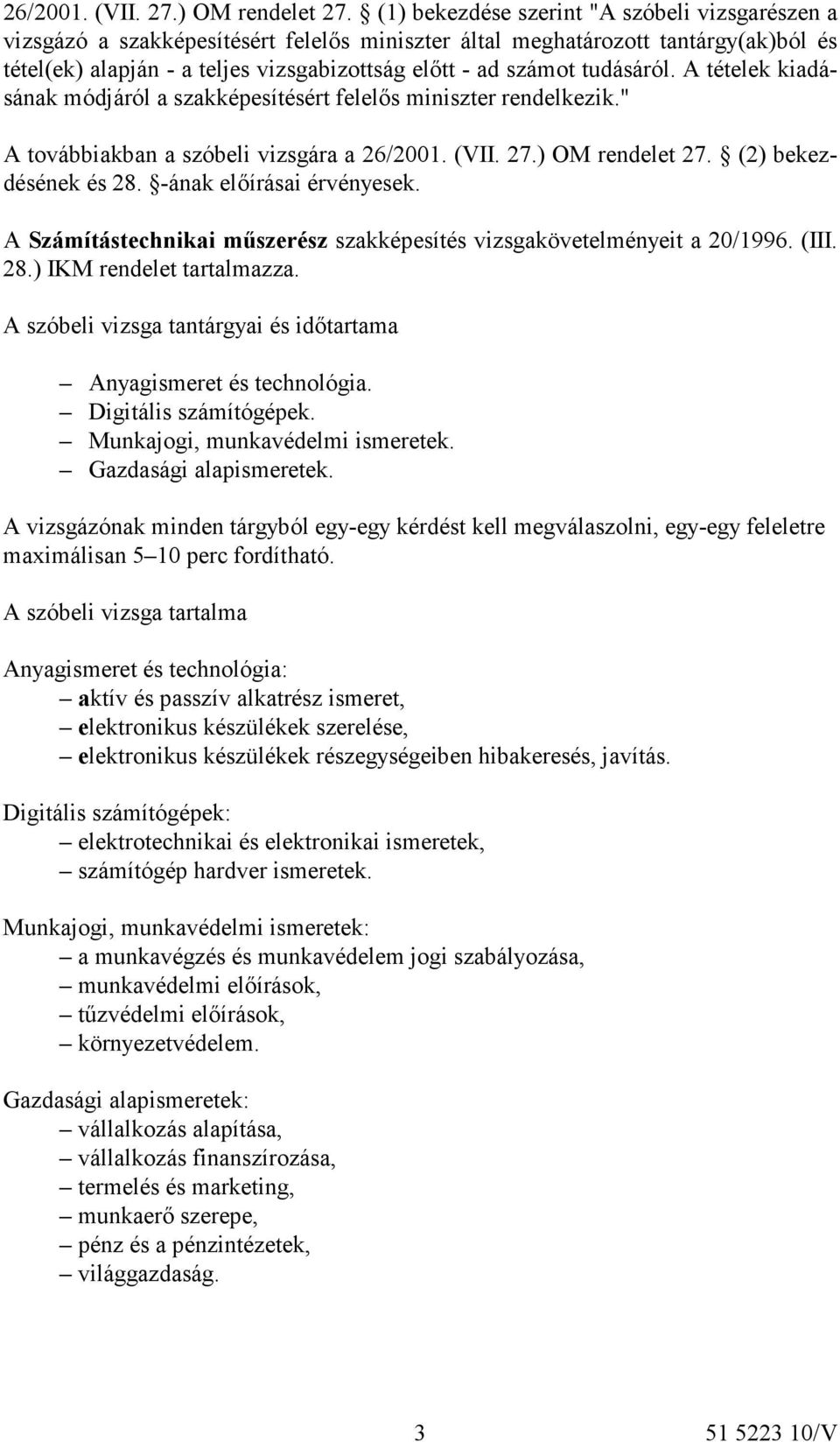 tudásáról. A tételek kiadásának módjáról a szakképesítésért felelős miniszter rendelkezik." A továbbiakban a szóbeli vizsgára a  (2) bekezdésének és 28. -ának előírásai érvényesek.