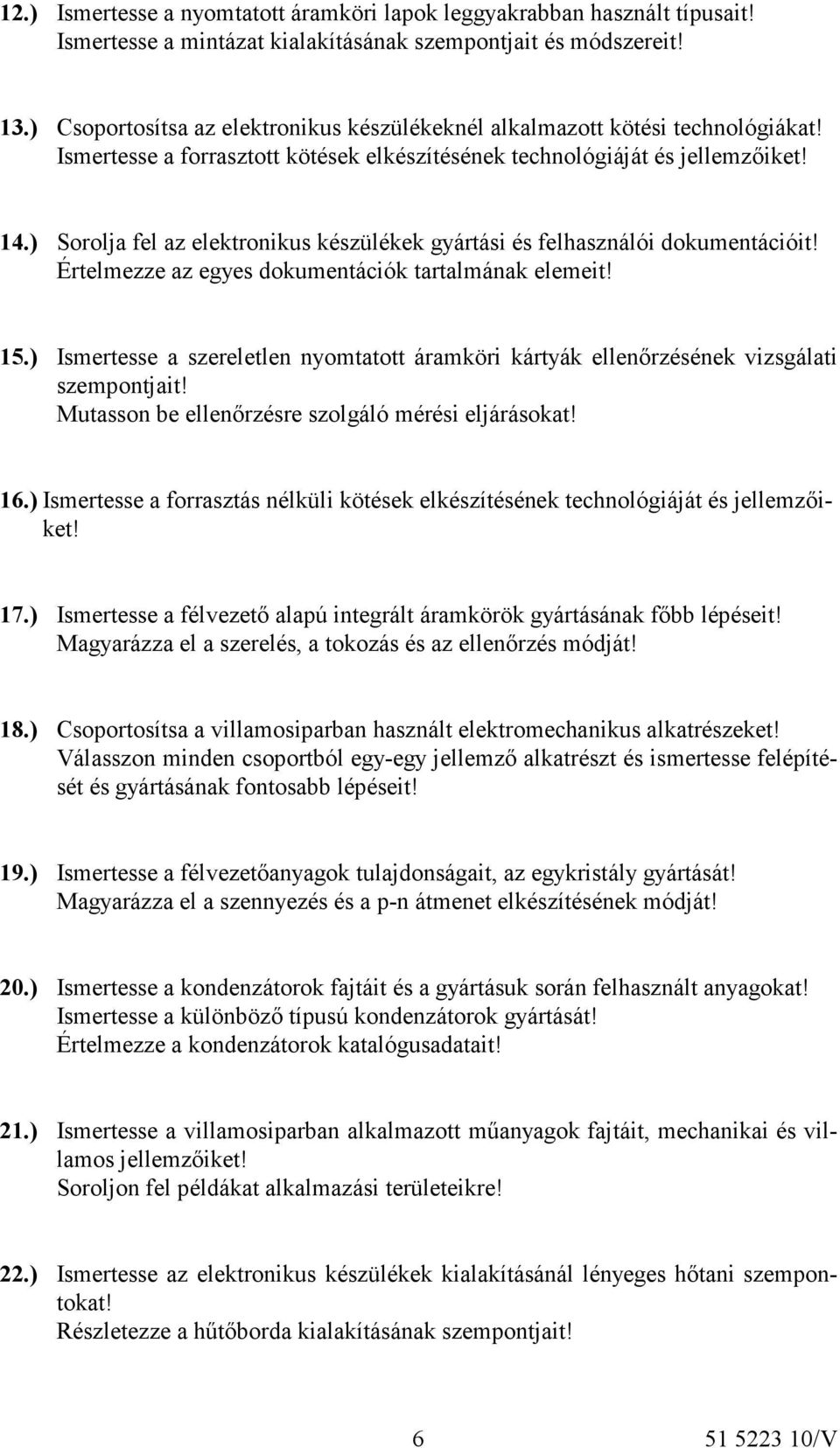 ) Sorolja fel az elektronikus készülékek gyártási és felhasználói dokumentációit! Értelmezze az egyes dokumentációk tartalmának elemeit! 15.