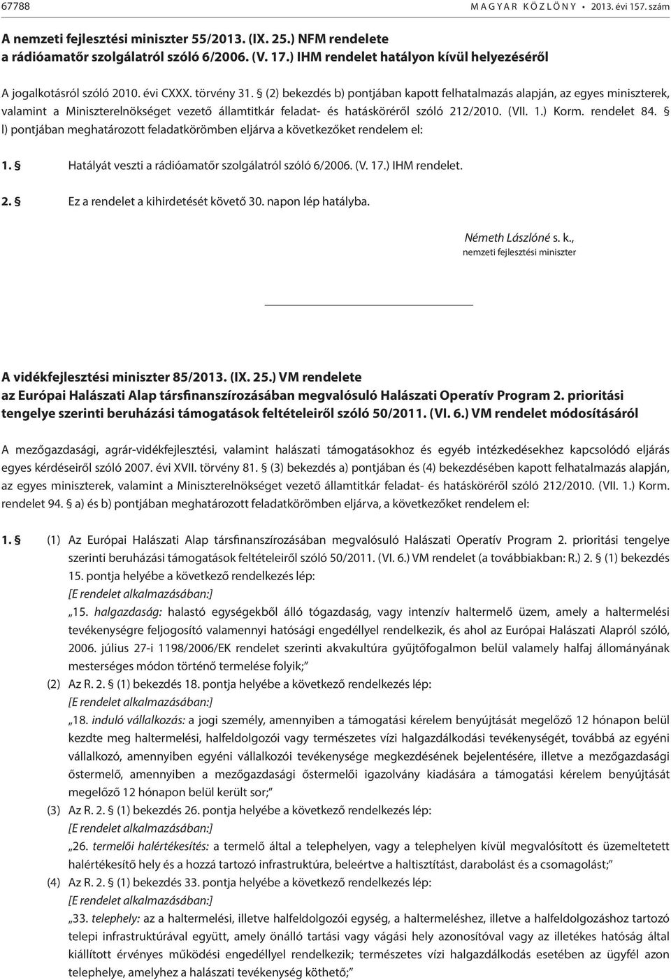 (2) bekezdés b) pontjában kapott felhatalmazás alapján, az egyes miniszterek, valamint a Miniszterelnökséget vezető államtitkár feladat- és hatásköréről szóló 212/2010. (VII. 1.) Korm. rendelet 84.