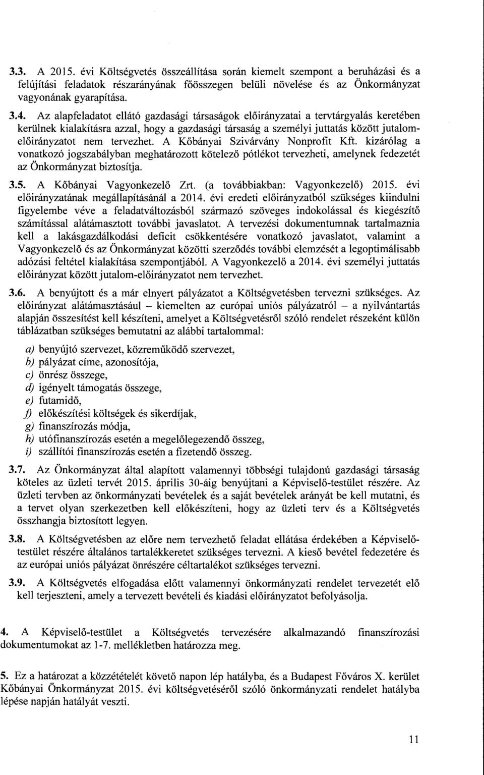 tervezhet. A Kőbányai Szivárvány Nonprofit Kft. kizárólag a vonatkozó jogszabályban meghatározott kötelező pótlékot tervezheti, amelynek fedezetét az Önkormányzat biztosítja. 3.5.