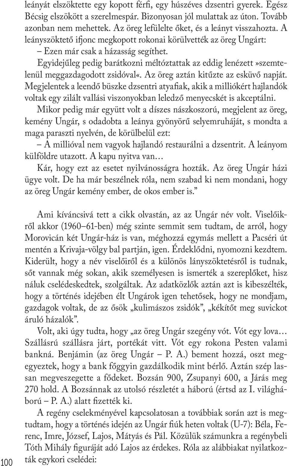 Egyidejűleg pedig barátkozni méltóztattak az eddig lenézett»szemtelenül meggazdagodott zsidóval«. Az öreg aztán kitűzte az esküvő napját.