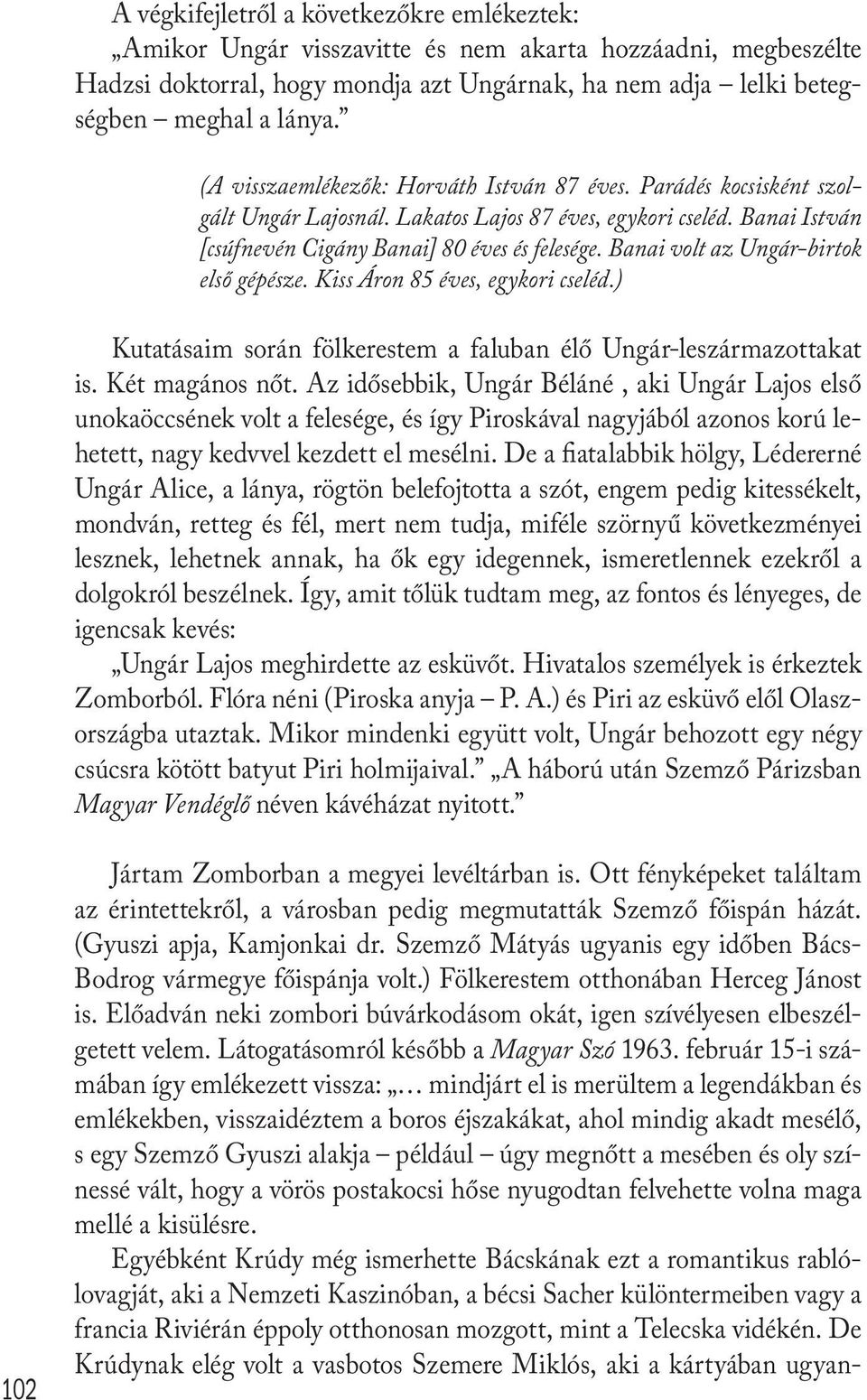 Banai volt az Ungár-birtok első gépésze. Kiss Áron 85 éves, egykori cseléd.) Kutatásaim során fölkerestem a faluban élő Ungár-leszármazottakat is. Két magános nőt.