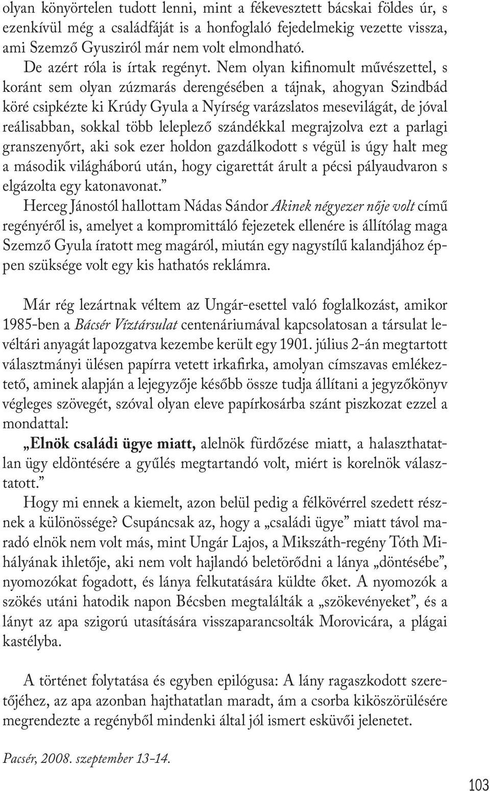 Nem olyan kifinomult művészettel, s koránt sem olyan zúzmarás derengésében a tájnak, ahogyan Szindbád köré csipkézte ki Krúdy Gyula a Nyírség varázslatos mesevilágát, de jóval reálisabban, sokkal