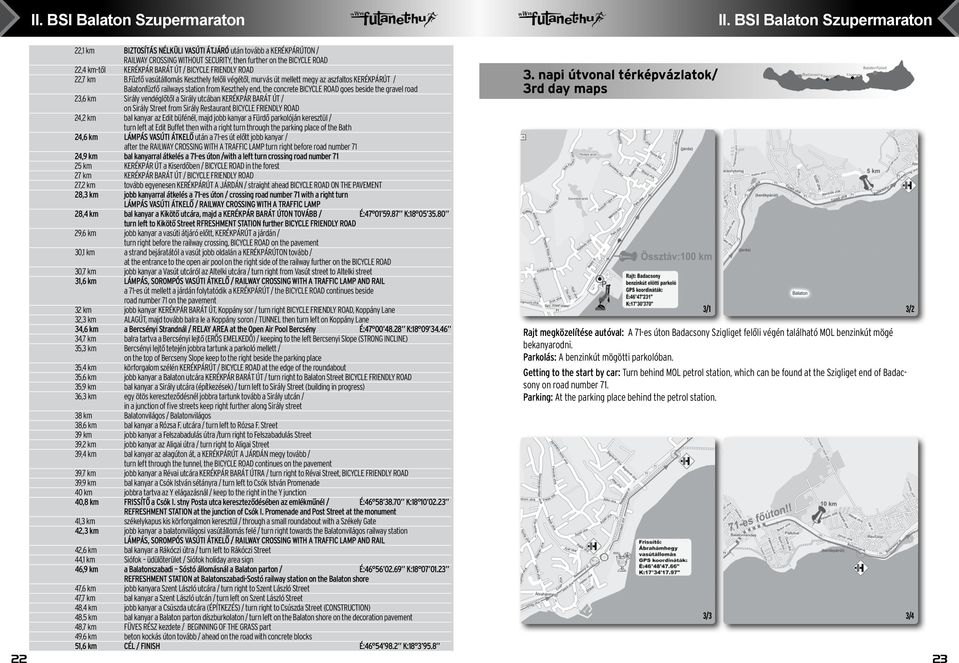 road 23,6 km Sirály vendéglőtől a Sirály utcában KERÉKPÁR BARÁT ÚT / on Sirály Street from Sirály Restaurant BICYCLE FRIENDLY ROAD 24,2 km bal kanyar az Edit büfénél, majd jobb kanyar a Fürdő