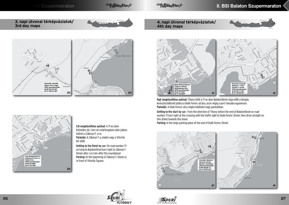 Getting to the finish by car: On road number 71 arriving to Balatonfüred turn right to Zákonyi F. Street after cca 1 km after the roundabout Parking: At the beginning of Zákonyi F.