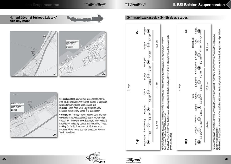 Getting to the finish by car: On road number 7 after railway station Balaton Szabadifürdő (cca 1,5 km) turn right through the railway (Darnay K.