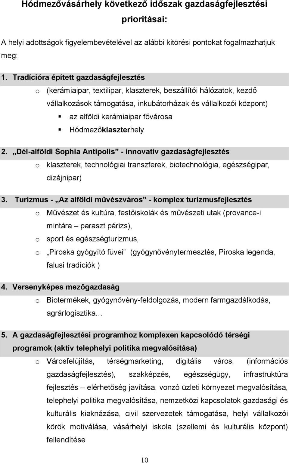 fővárosa Hódmezőklaszterhely 2. Dél-alföldi Sophia Antipolis - innovatív gazdaságfejlesztés o klaszterek, technológiai transzferek, biotechnológia, egészségipar, dizájnipar) 3.