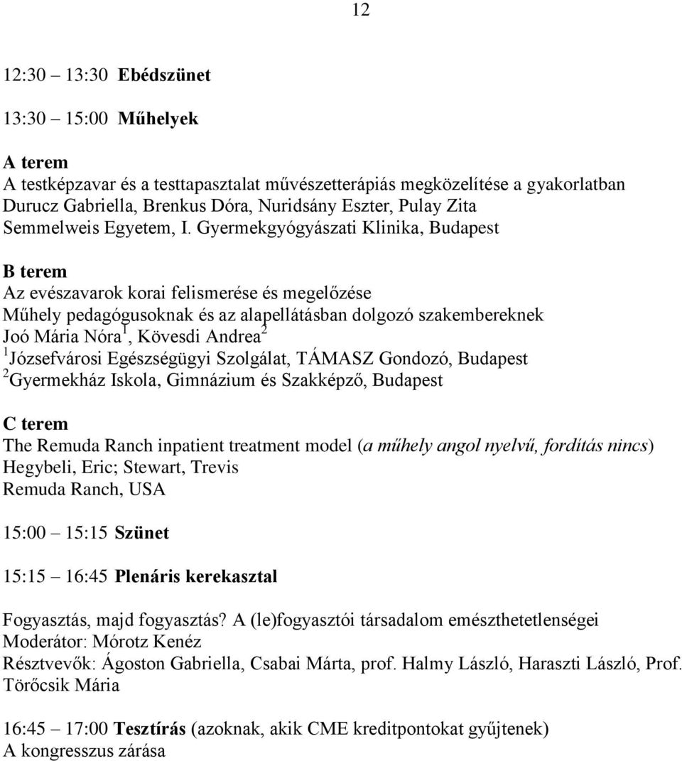 Gondozó, Budapest 2 Gyermekház Iskola, Gimnázium és Szakképző, Budapest C terem The Remuda Ranch inpatient treatment model (a műhely angol nyelvű, fordítás nincs) Hegybeli, Eric; Stewart, Trevis