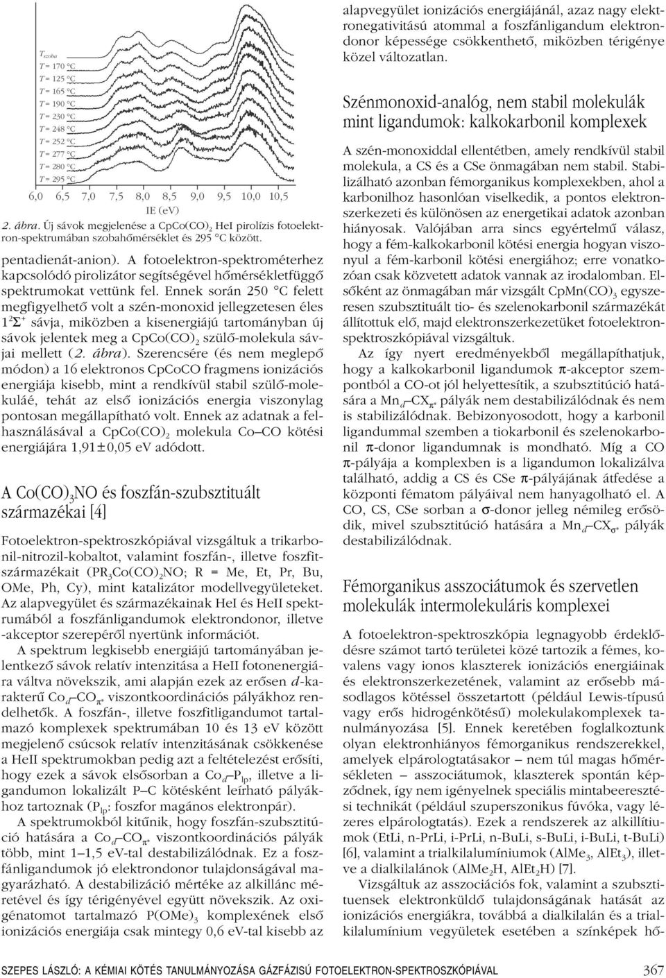 A fotoelektron-spektrométerhez kapcsolódó pirolizátor segítségével hômérsékletfüggô spektrumokat vettünk fel.