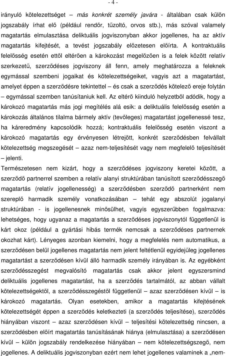 A kontraktuális felelősség esetén ettől eltérően a károkozást megelőzően is a felek között relatív szerkezetű, szerződéses jogviszony áll fenn, amely meghatározza a feleknek egymással szembeni