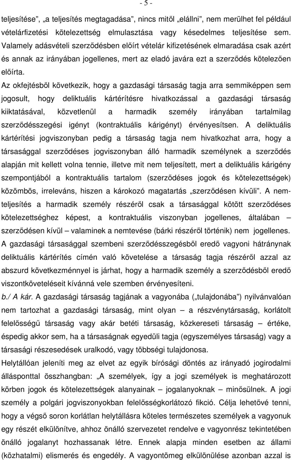 Az okfejtésből következik, hogy a gazdasági társaság tagja arra semmiképpen sem jogosult, hogy deliktuális kártérítésre hivatkozással a gazdasági társaság kiiktatásával, közvetlenül a harmadik