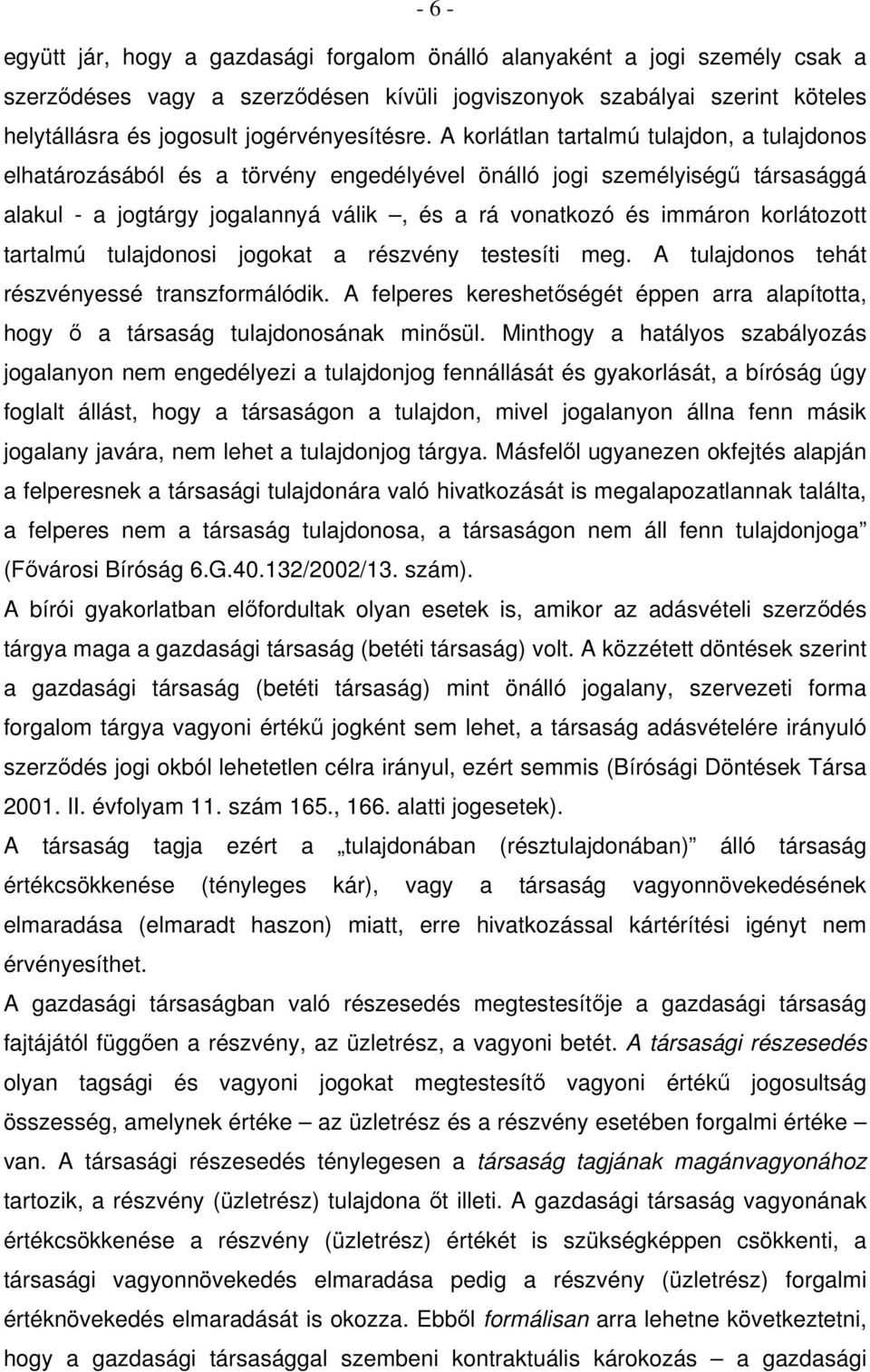 A korlátlan tartalmú tulajdon, a tulajdonos elhatározásából és a törvény engedélyével önálló jogi személyiségű társasággá alakul - a jogtárgy jogalannyá válik, és a rá vonatkozó és immáron