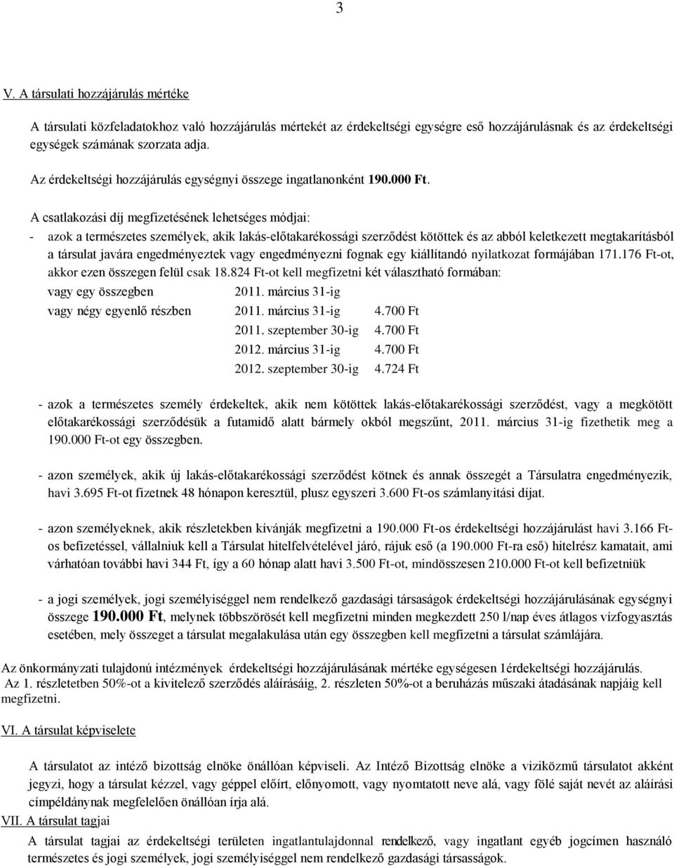 A csatlakozási díj megfizetésének lehetséges módjai: - azok a természetes személyek, akik lakás-előtakarékossági szerződést kötöttek és az abból keletkezett megtakarításból a társulat javára