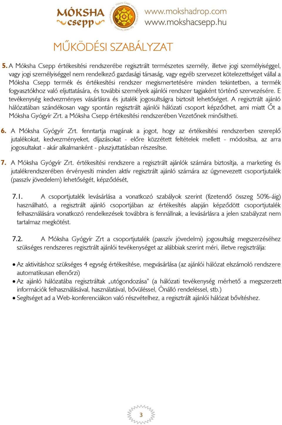 történő szervezésére. E tevékenység kedvezményes vásárlásra és jutalék jogosultságra biztosít lehetőséget.