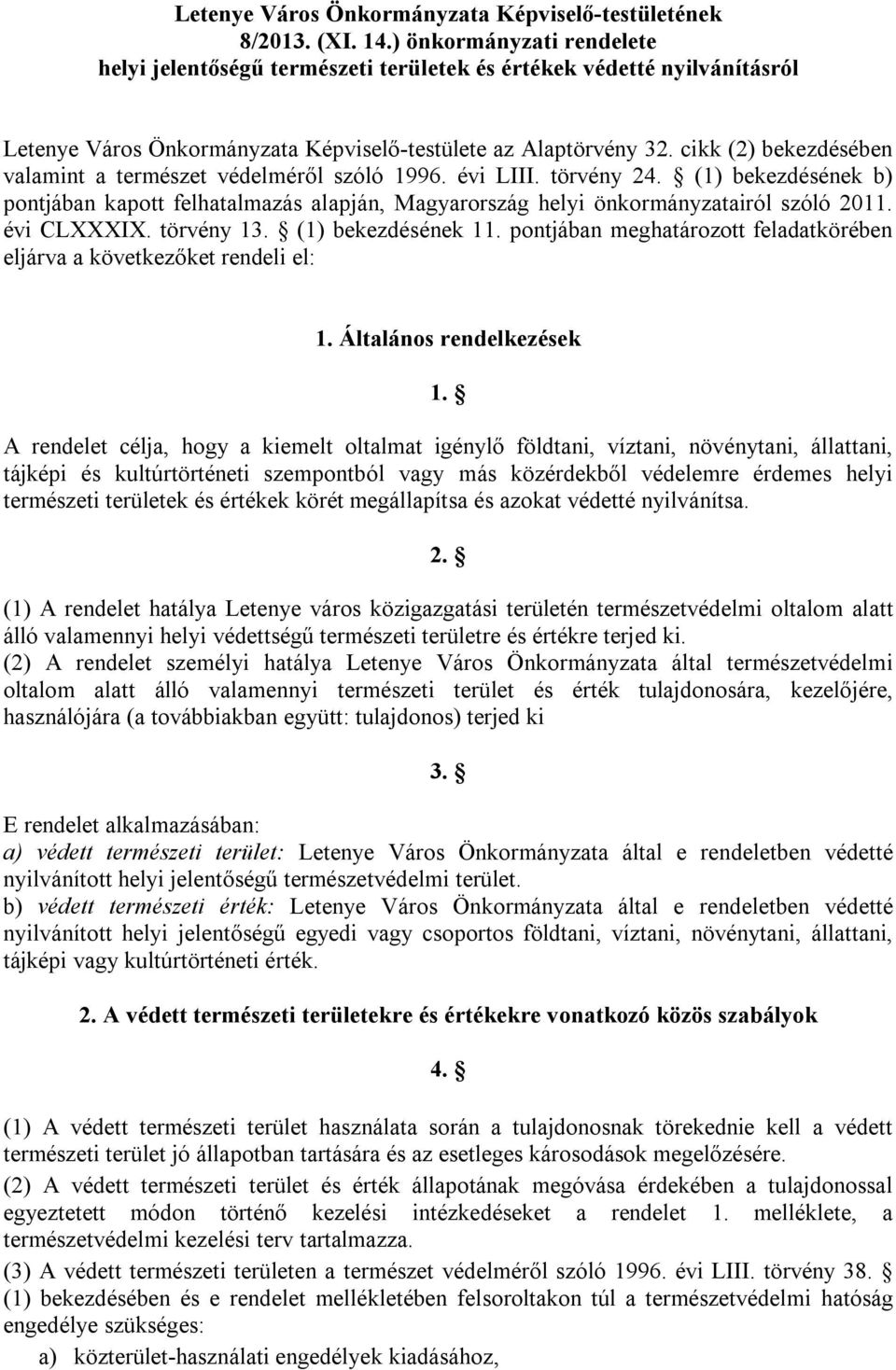 cikk (2) bekezdésében valamint a természet védelméről szóló 1996. évi LIII. törvény 24. (1) bekezdésének b) pontjában kapott felhatalmazás alapján, Magyarország helyi önkormányzatairól szóló 2011.