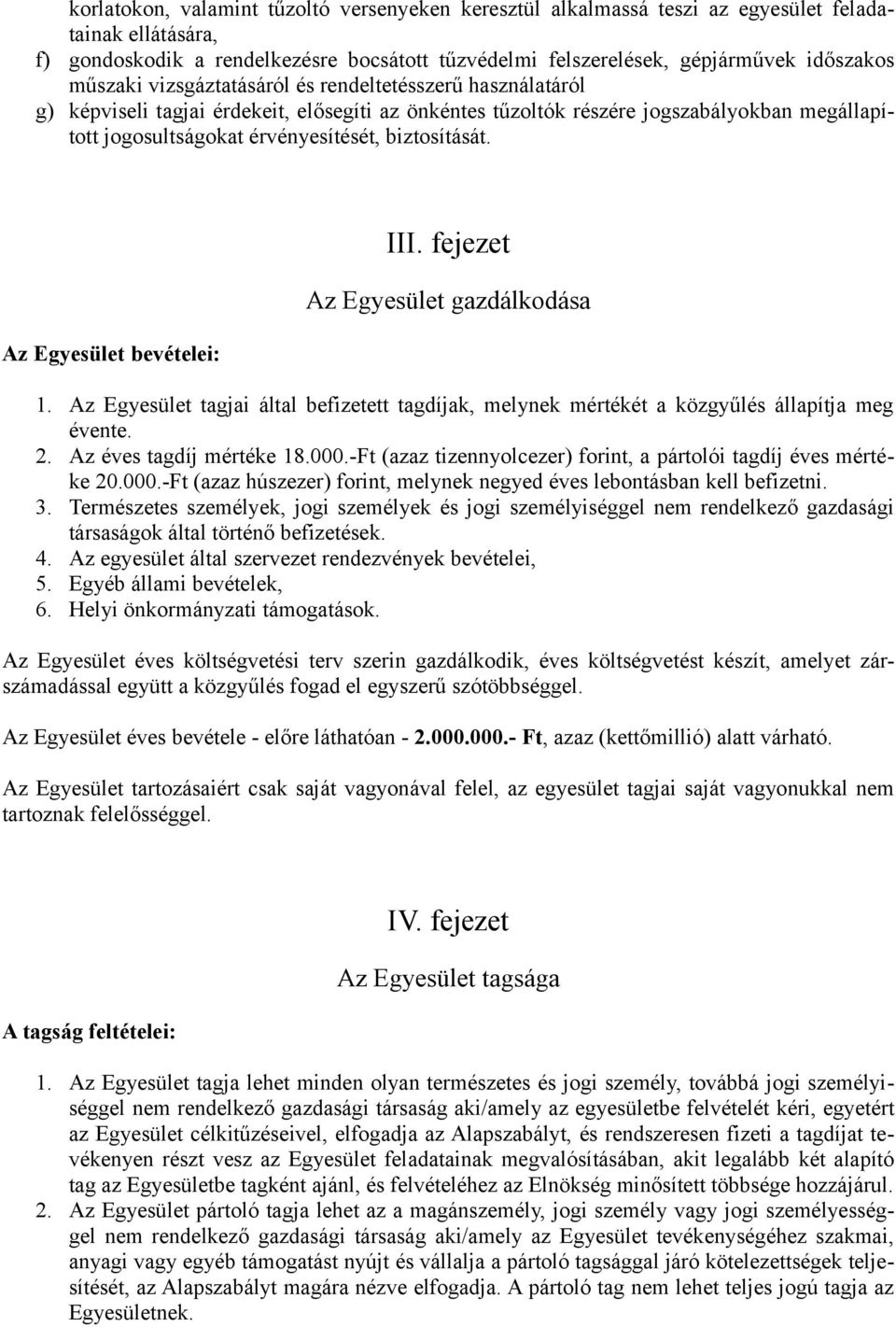 biztosítását. Az Egyesület bevételei: III. fejezet Az Egyesület gazdálkodása 1. Az Egyesület tagjai által befizetett tagdíjak, melynek mértékét a közgyűlés állapítja meg évente. 2.