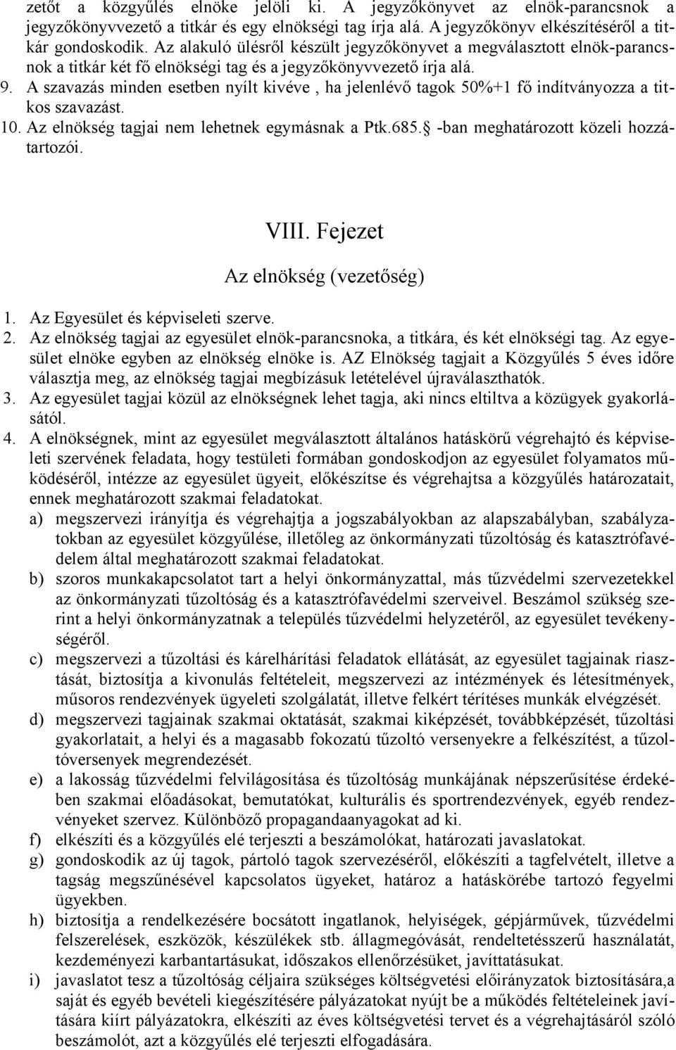 A szavazás minden esetben nyílt kivéve, ha jelenlévő tagok 50%+1 fő indítványozza a titkos szavazást. 10. Az elnökség tagjai nem lehetnek egymásnak a Ptk.685. -ban meghatározott közeli hozzátartozói.