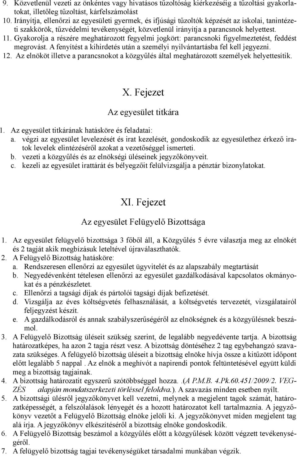 Gyakorolja a részére meghatározott fegyelmi jogkört: parancsnoki figyelmeztetést, feddést megrovást. A fenyítést a kihirdetés után a személyi nyilvántartásba fel kell jegyezni. 12.