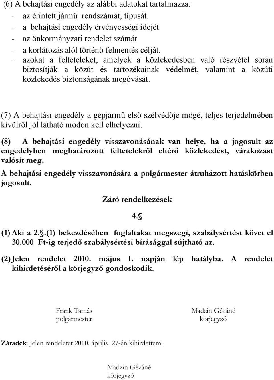 - azokat a feltételeket, amelyek a közlekedésben való részvétel során biztosítják a közút és tartozékainak védelmét, valamint a közúti közlekedés biztonságának megóvását.