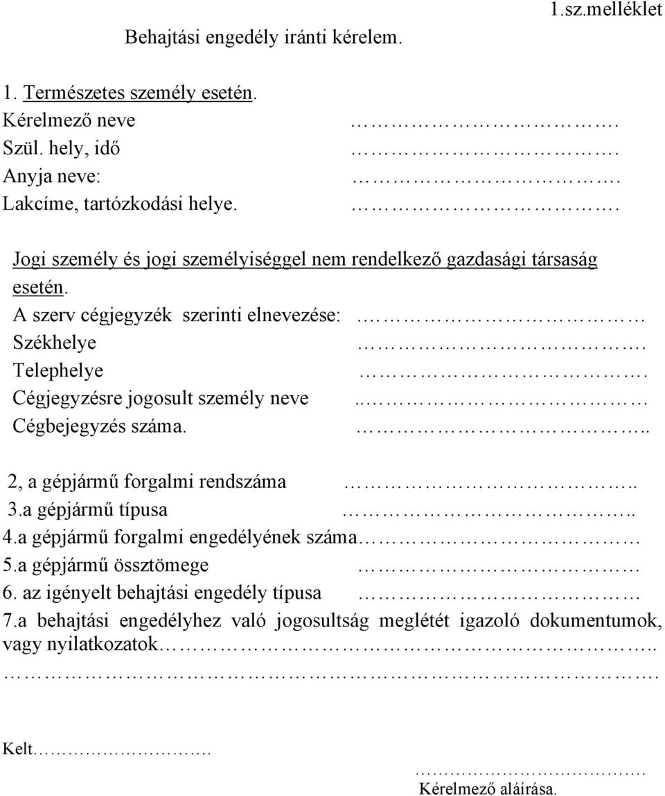 Székhelye Telephelye Cégjegyzésre jogosult személy neve.. Cégbejegyzés száma.. 2, a gépjármű forgalmi rendszáma. 3.a gépjármű típusa. 4.