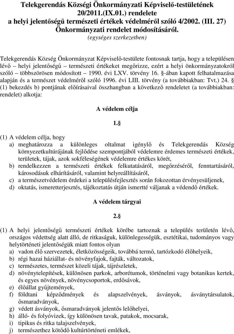 önkormányzatokról szóló többszörösen módosított 1990. évi LXV. törvény 16. -ában kapott felhatalmazása alapján és a természet védelméről szóló 1996. évi LIII. törvény (a továbbiakban: Tvt.) 24.