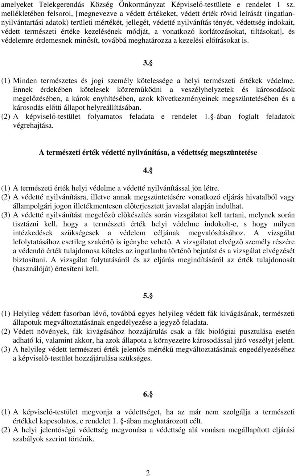 természeti értéke kezelésének módját, a vonatkozó korlátozásokat, tiltásokat], és védelemre érdemesnek minősít, továbbá meghatározza a kezelési előírásokat is. 3.