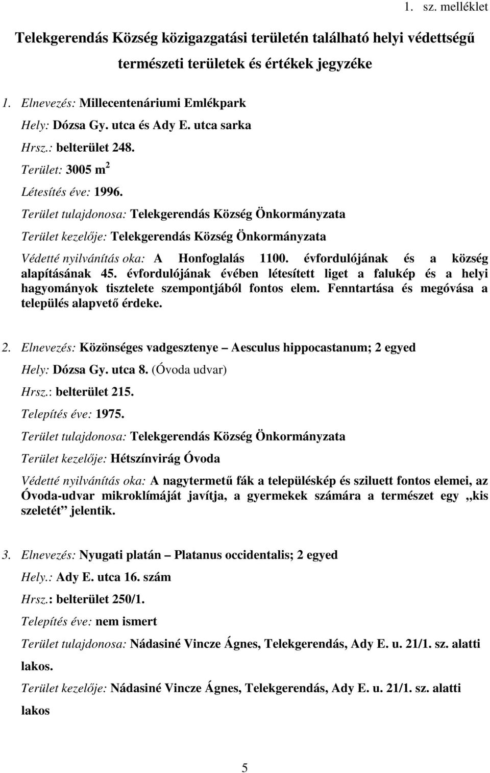 évfordulójának és a község alapításának 45. évfordulójának évében létesített liget a falukép és a helyi hagyományok tisztelete szempontjából fontos elem.