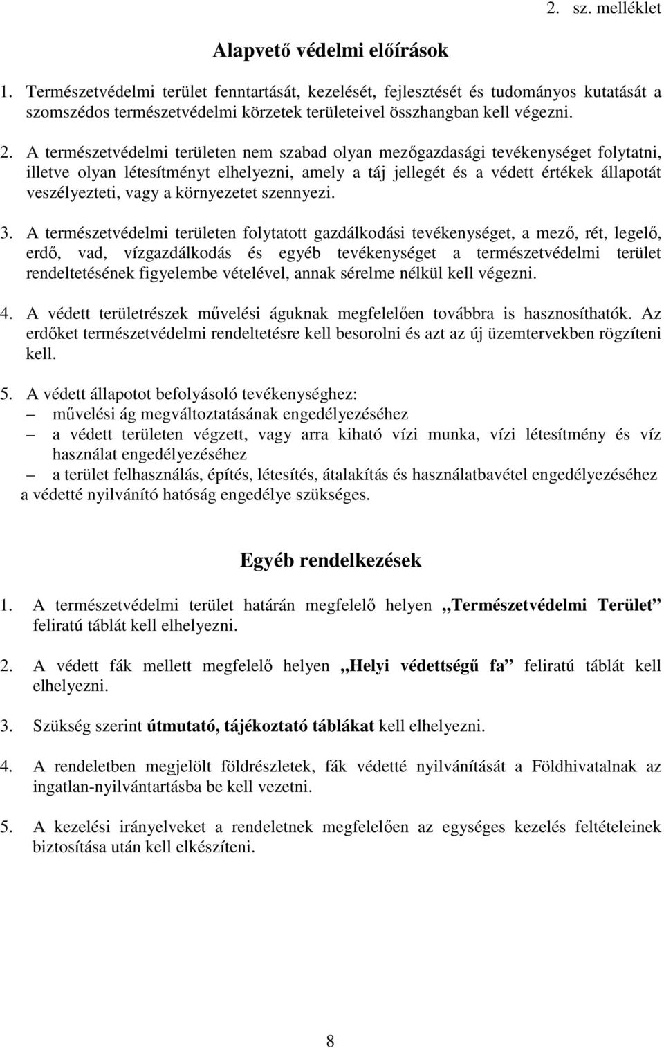 A természetvédelmi területen nem szabad olyan mezőgazdasági tevékenységet folytatni, illetve olyan létesítményt elhelyezni, amely a táj jellegét és a védett értékek állapotát veszélyezteti, vagy a