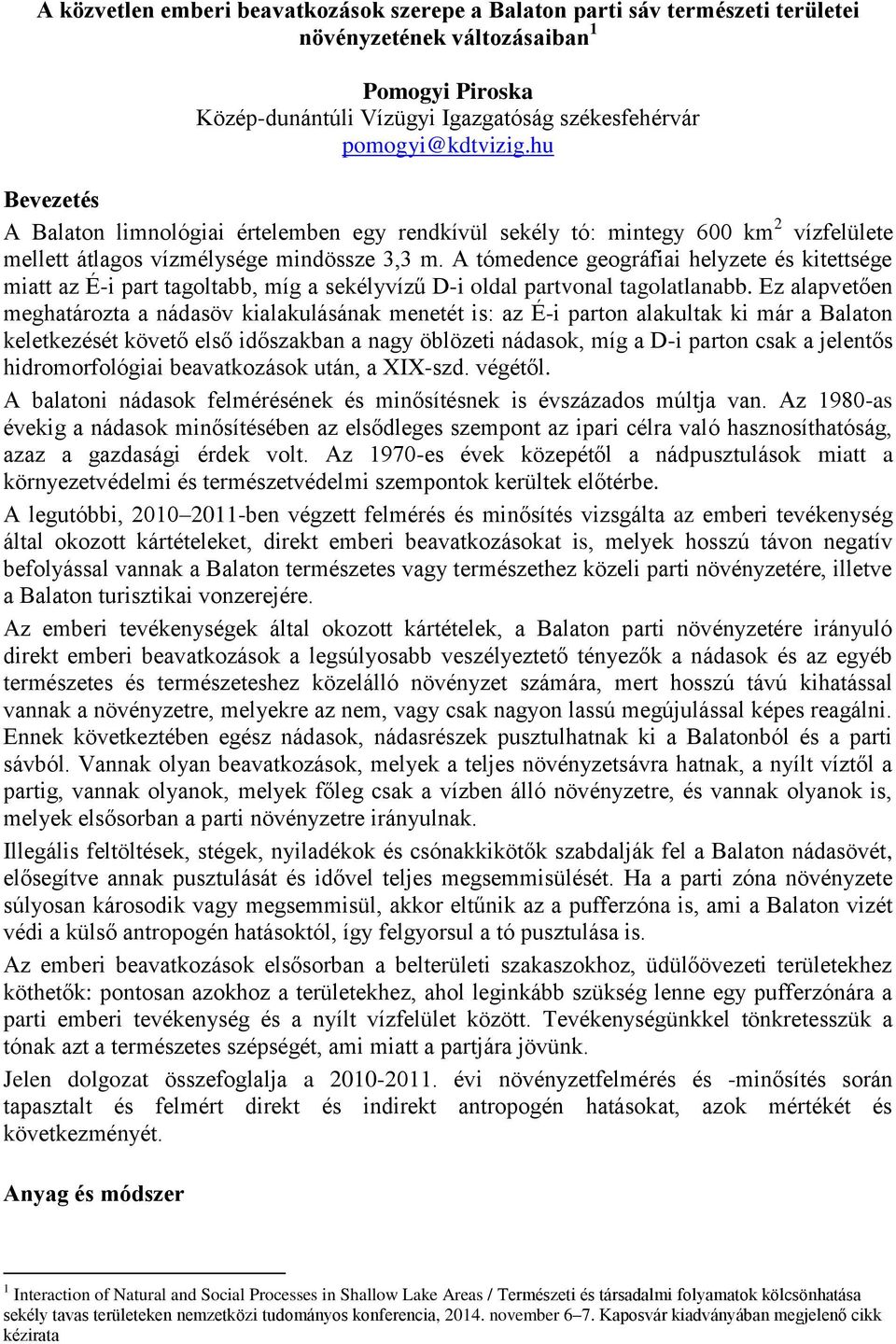 A tómedence geográfiai helyzete és kitettsége miatt az É-i part tagoltabb, míg a sekélyvízű D-i oldal partvonal tagolatlanabb.