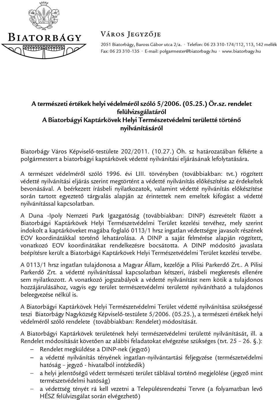 (10.27.) Öh. sz határozatában felkérte a polgármestert a biatorbágyi kaptárkövek védetté nyilvánítási eljárásának lefolytatására. A természet védelméről szóló 1996. évi LIII.