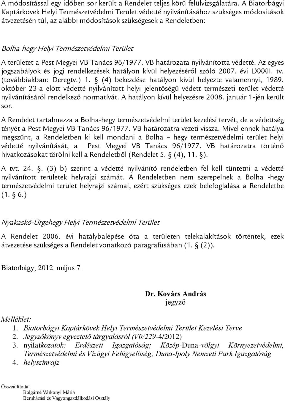 Természetvédelmi Terület A területet a Pest Megyei VB Tanács 96/1977. VB határozata nyilvánította védetté. Az egyes jogszabályok és jogi rendelkezések hatályon kívül helyezéséről szóló 2007.