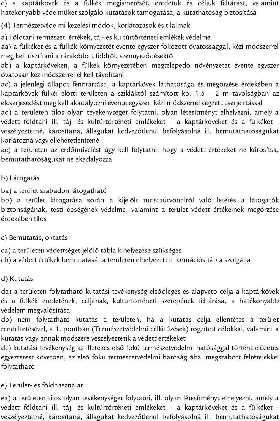 tisztítani a rárakódott földtől, szennyeződésektől ab) a kaptárköveken, a fülkék környezetében megtelepedő növényzetet évente egyszer óvatosan kéz módszerrel el kell távolítani ac) a jelenlegi