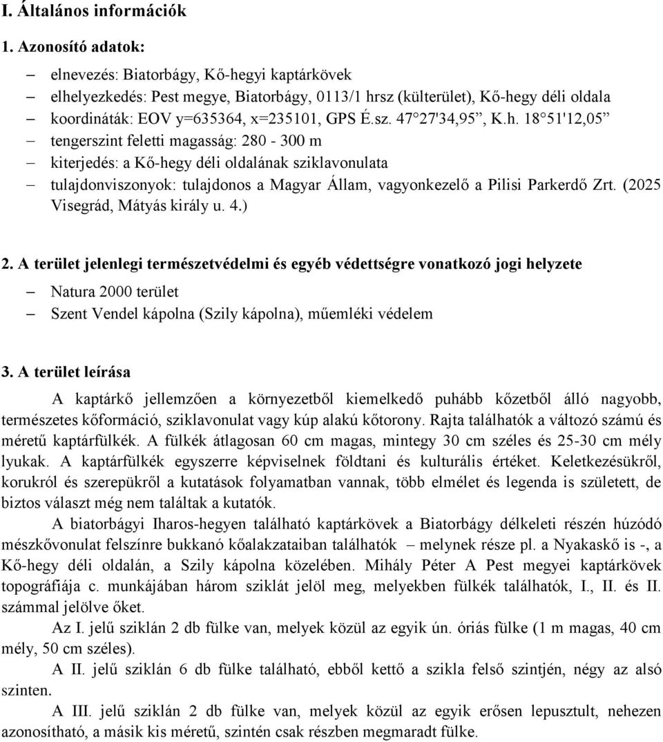 h. 18 51'12,05 tengerszint feletti magasság: 280-300 m kiterjedés: a Kő-hegy déli oldalának sziklavonulata tulajdonviszonyok: tulajdonos a Magyar Állam, vagyonkezelő a Pilisi Parkerdő Zrt.