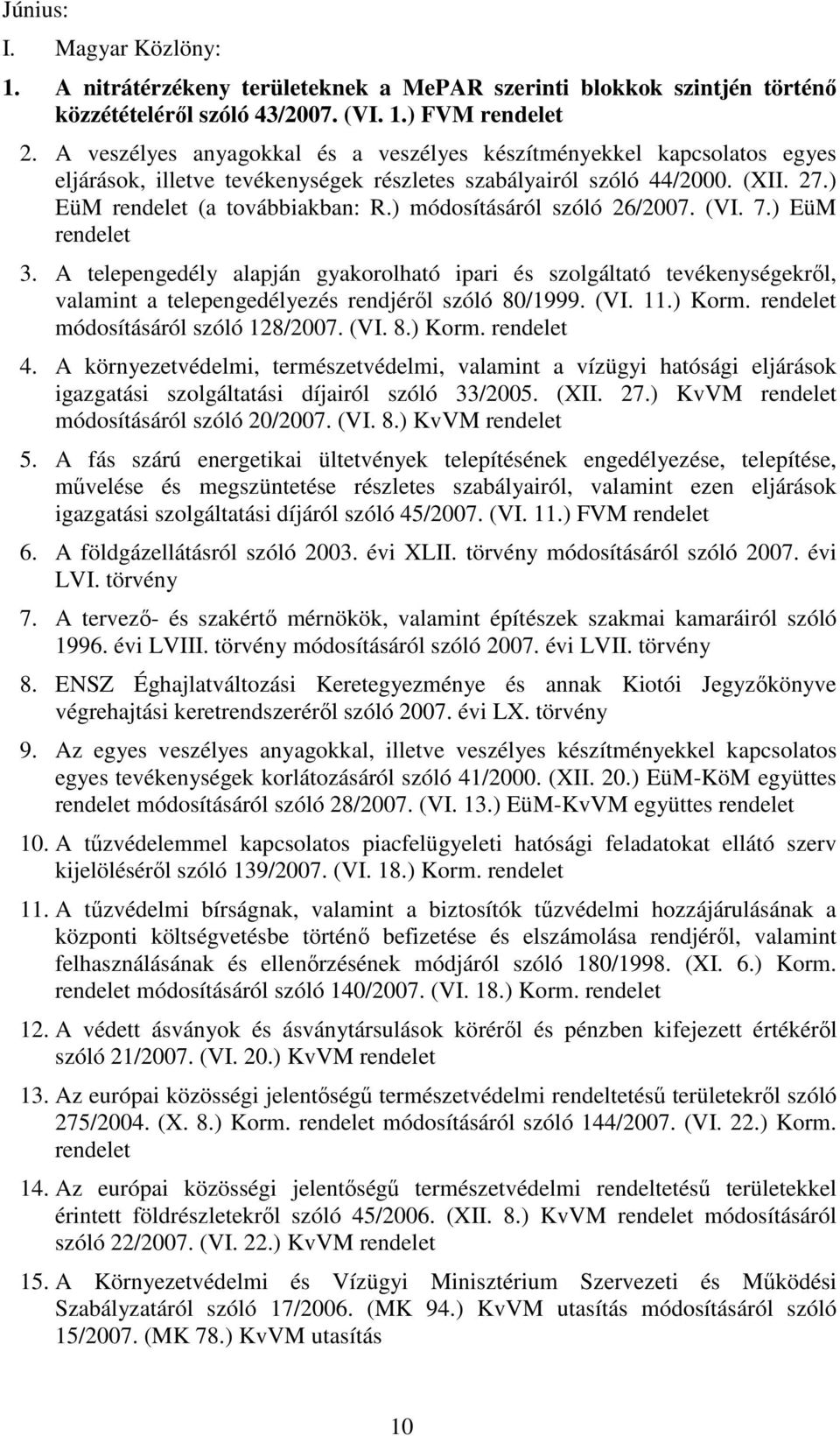 ) módosításáról szóló 26/2007. (VI. 7.) EüM 3. A telepengedély alapján gyakorolható ipari és szolgáltató tevékenységekrıl, valamint a telepengedélyezés rendjérıl szóló 80/1999. (VI. 11.) Korm.