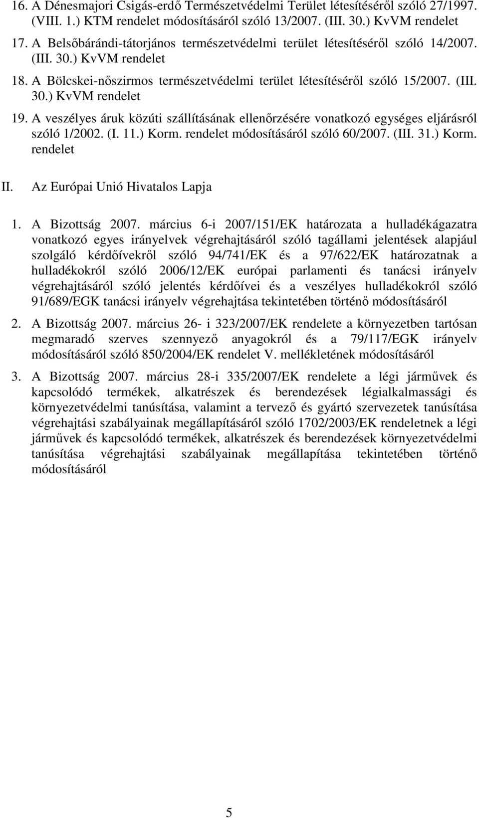 A veszélyes áruk közúti szállításának ellenırzésére vonatkozó egységes eljárásról szóló 1/2002. (I. 11.) Korm. módosításáról szóló 60/2007. (III. 31.) Korm. II. Az Európai Unió Hivatalos Lapja 1.