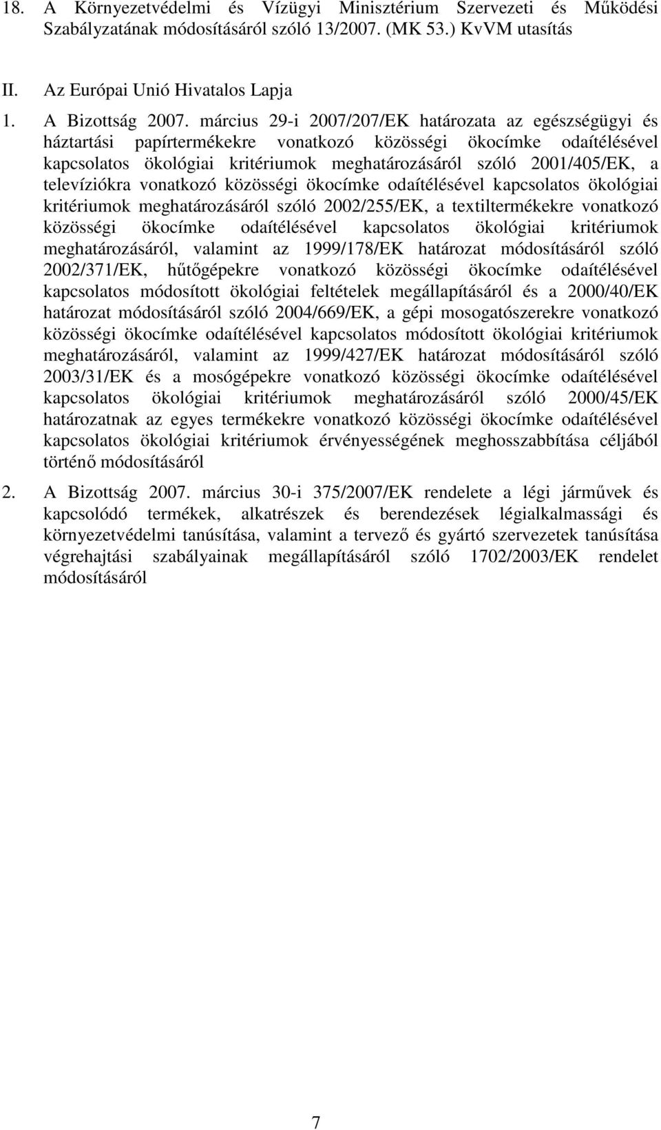 televíziókra vonatkozó közösségi ökocímke odaítélésével kapcsolatos ökológiai kritériumok meghatározásáról szóló 2002/255/EK, a textiltermékekre vonatkozó közösségi ökocímke odaítélésével kapcsolatos