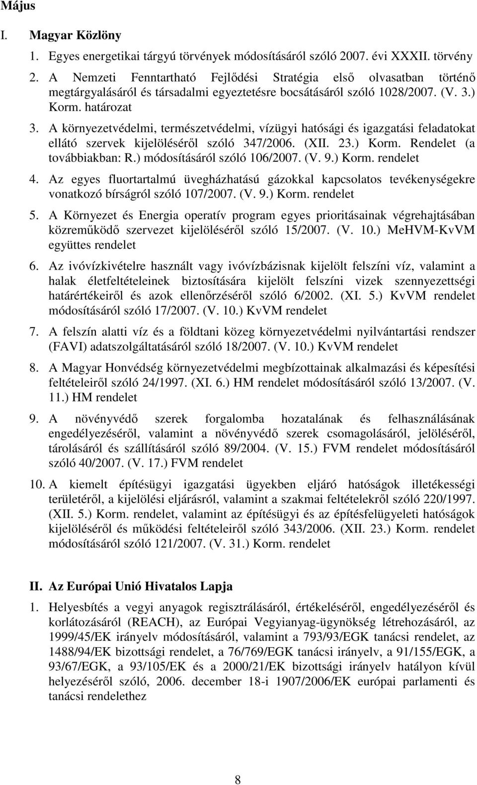 A környezetvédelmi, természetvédelmi, vízügyi hatósági és igazgatási feladatokat ellátó szervek kijelölésérıl szóló 347/2006. (XII. 23.) Korm. Rendelet (a továbbiakban: R.