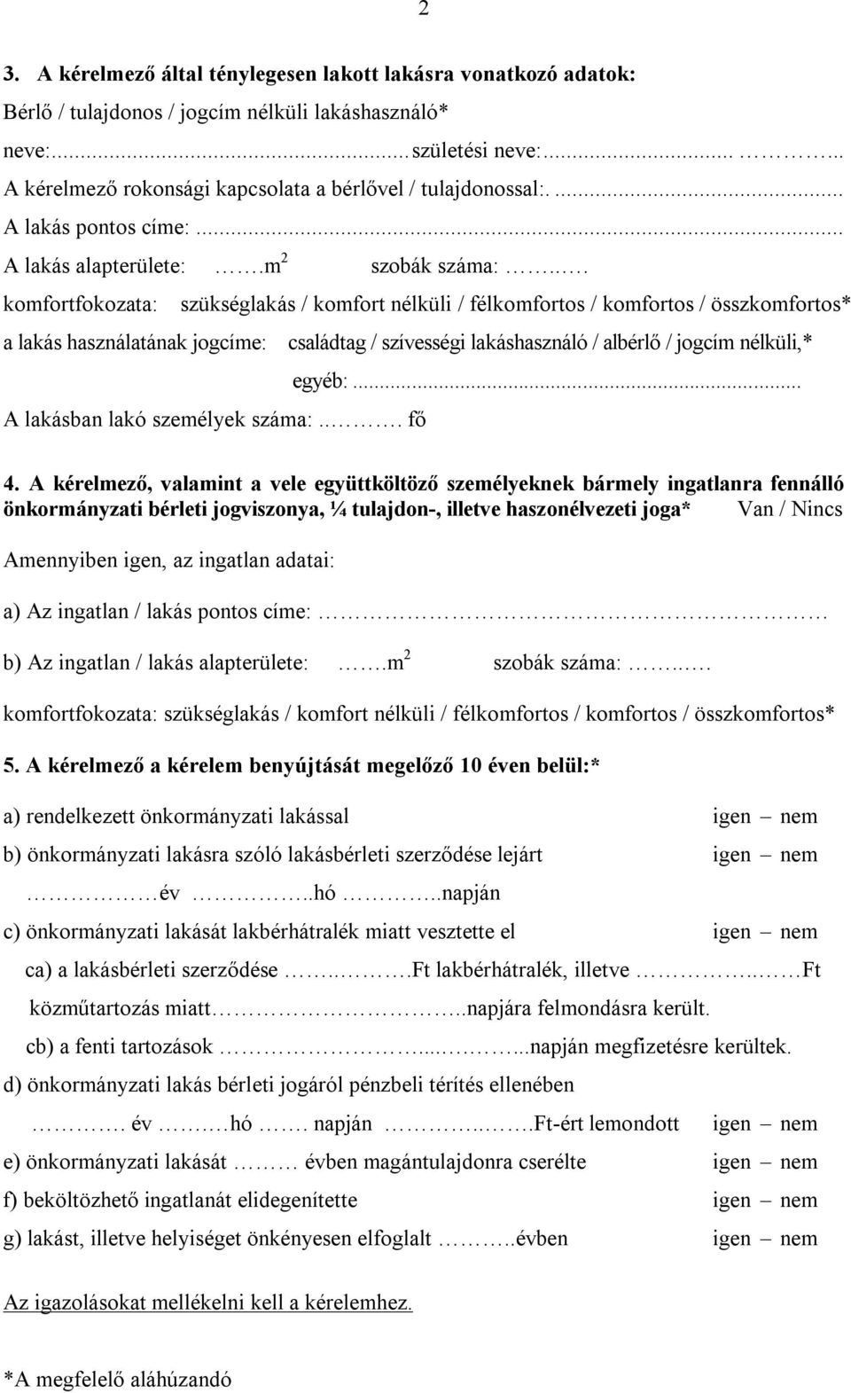 .. komfortfokozata: szükséglakás / komfort nélküli / félkomfortos / komfortos / összkomfortos* a lakás használatának jogcíme: családtag / szívességi lakáshasználó / albérlő / jogcím nélküli,* egyéb:.