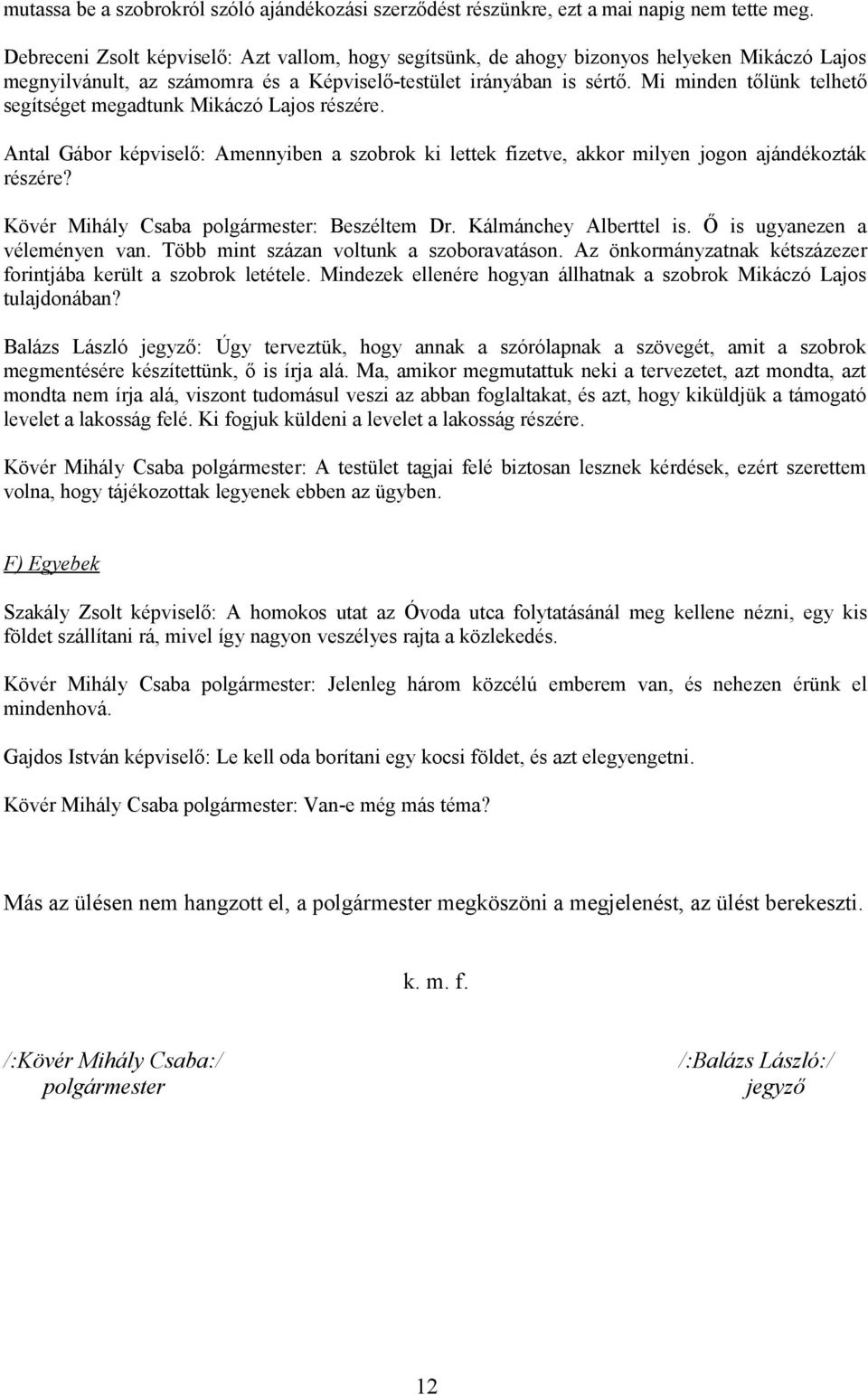 Mi minden tőlünk telhető segítséget megadtunk Mikáczó Lajos részére. Antal Gábor képviselő: Amennyiben a szobrok ki lettek fizetve, akkor milyen jogon ajándékozták részére?