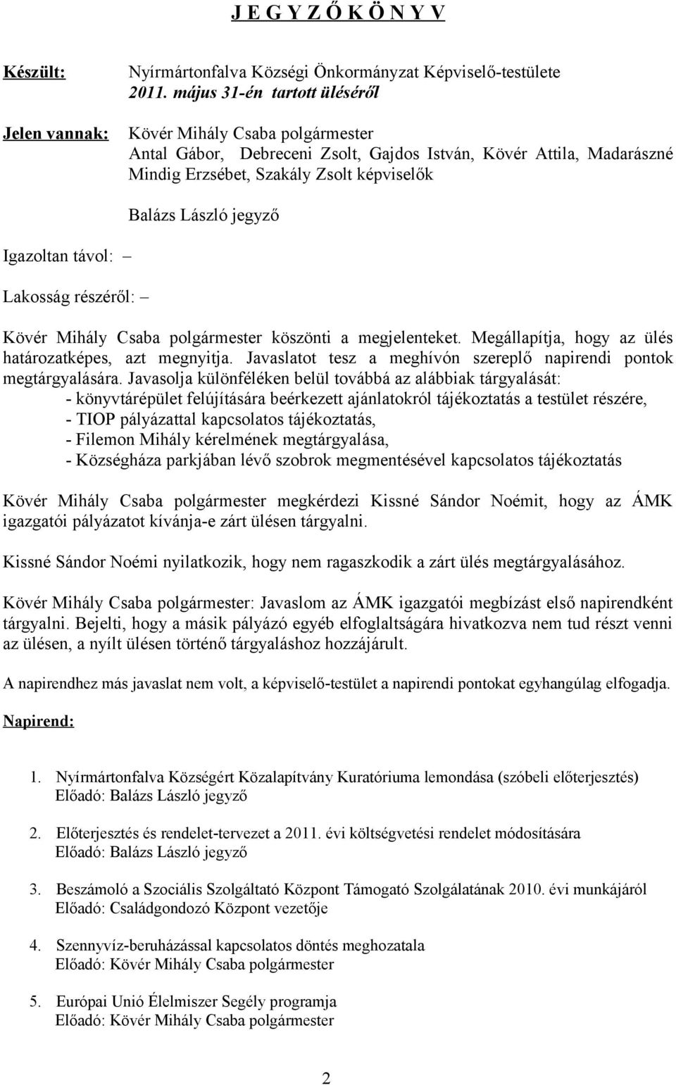 részéről: Balázs László jegyző Kövér Mihály Csaba polgármester köszönti a megjelenteket. Megállapítja, hogy az ülés határozatképes, azt megnyitja.