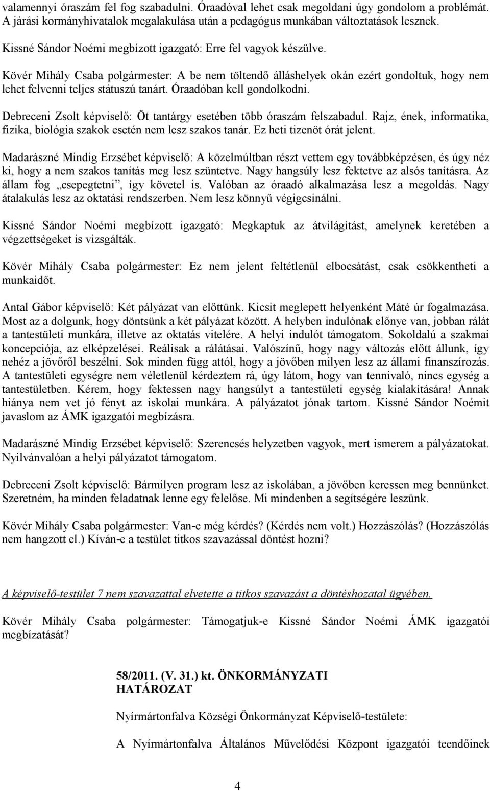 Óraadóban kell gondolkodni. Debreceni Zsolt képviselő: Öt tantárgy esetében több óraszám felszabadul. Rajz, ének, informatika, fizika, biológia szakok esetén nem lesz szakos tanár.