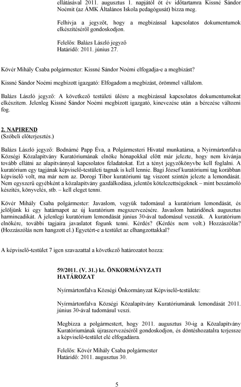 Kövér Mihály Csaba polgármester: Kissné Sándor Noémi elfogadja-e a megbízást? Kissné Sándor Noémi megbízott igazgató: Elfogadom a megbízást, örömmel vállalom.