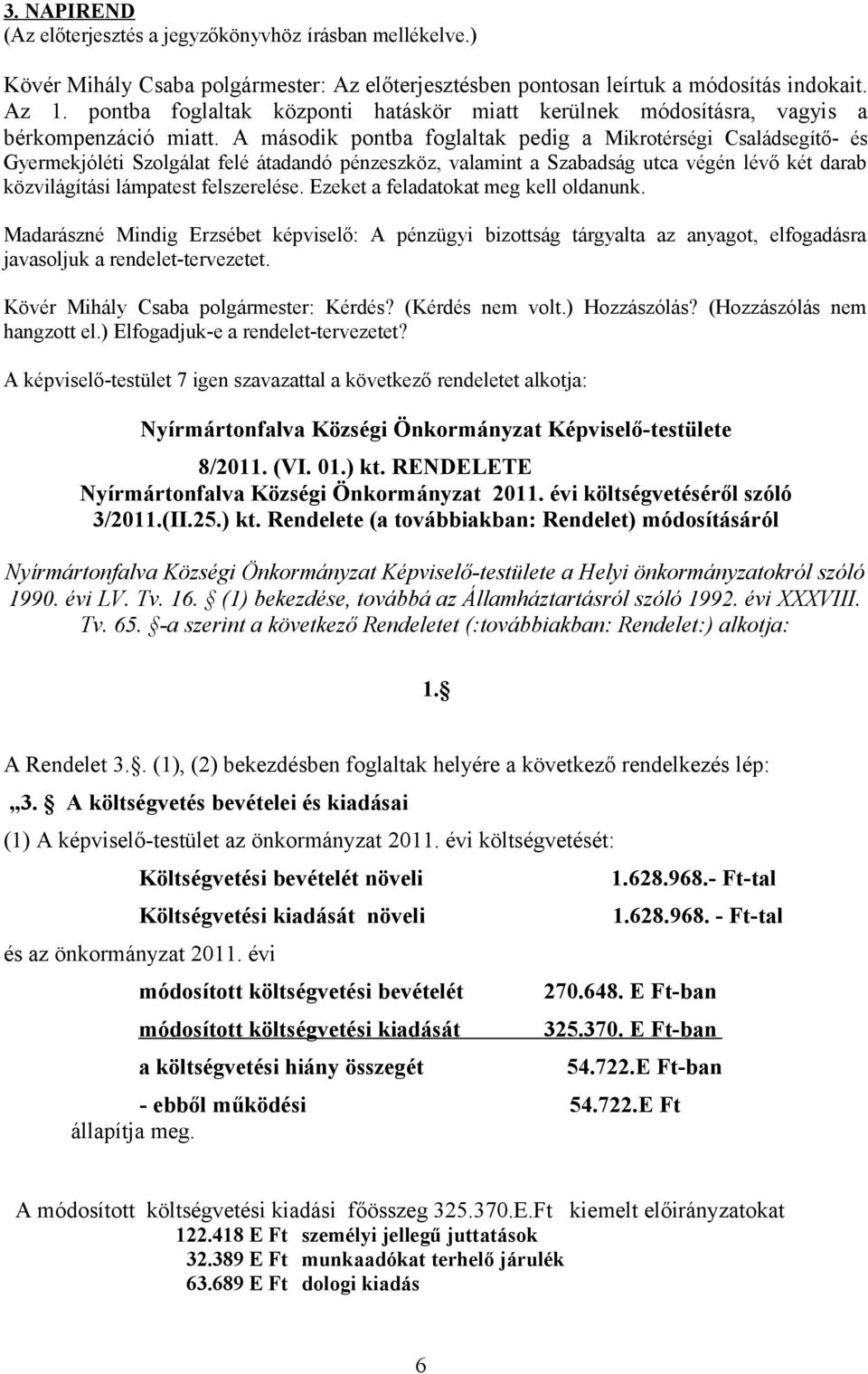 A második pontba foglaltak pedig a Mikrotérségi Családsegítő- és Gyermekjóléti Szolgálat felé átadandó pénzeszköz, valamint a Szabadság utca végén lévő két darab közvilágítási lámpatest felszerelése.