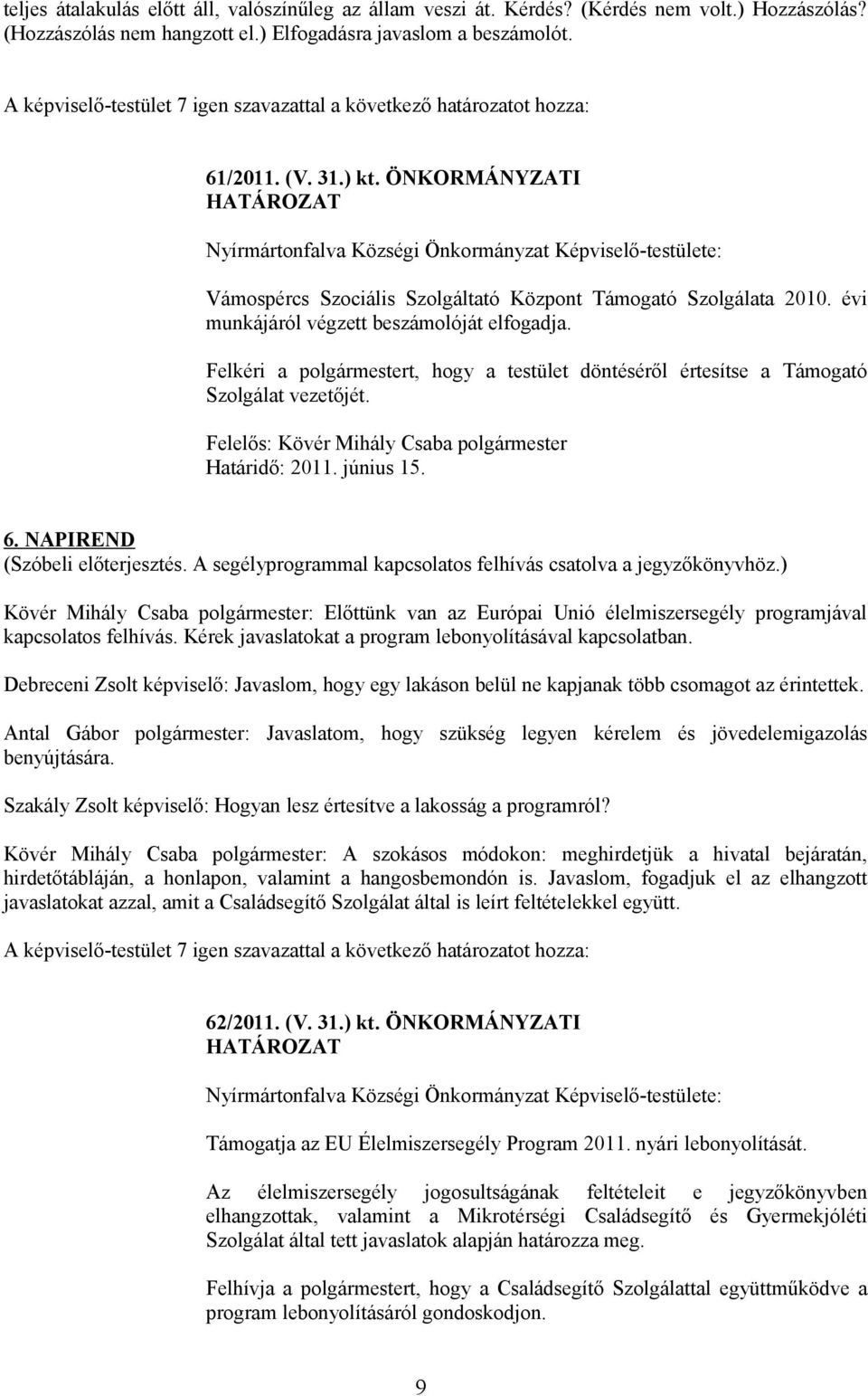 évi munkájáról végzett beszámolóját elfogadja. Felkéri a polgármestert, hogy a testület döntéséről értesítse a Támogató Szolgálat vezetőjét. Felelős: Kövér Mihály Csaba polgármester Határidő: 2011.