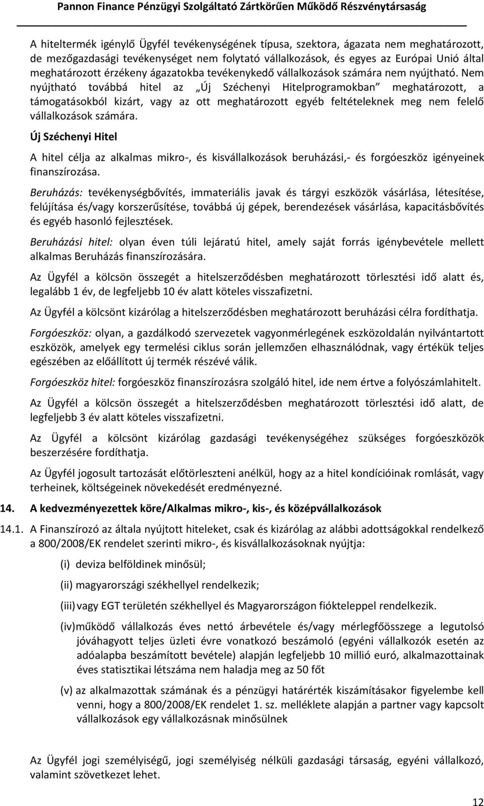 Nem nyújtható továbbá hitel az Új Széchenyi Hitelprogramokban meghatározott, a támogatásokból kizárt, vagy az ott meghatározott egyéb feltételeknek meg nem felelő vállalkozások számára.