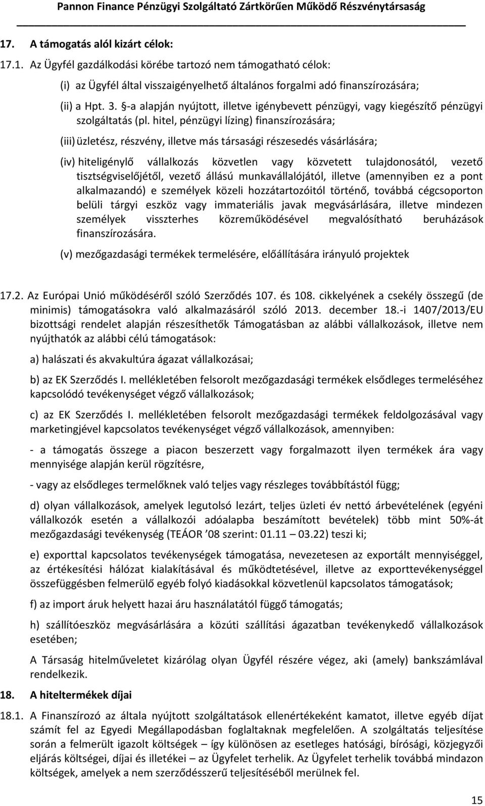 hitel, pénzügyi lízing) finanszírozására; (iii)üzletész, részvény, illetve más társasági részesedés vásárlására; (iv) hiteligénylő vállalkozás közvetlen vagy közvetett tulajdonosától, vezető