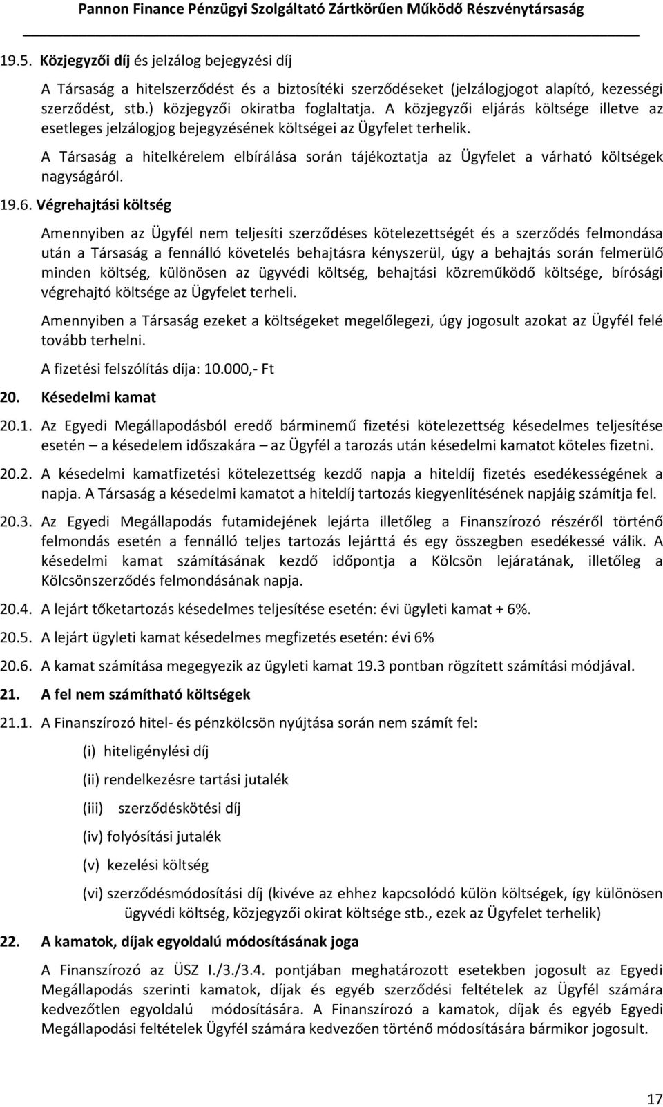 A Társaság a hitelkérelem elbírálása során tájékoztatja az Ügyfelet a várható költségek nagyságáról. 19.6.