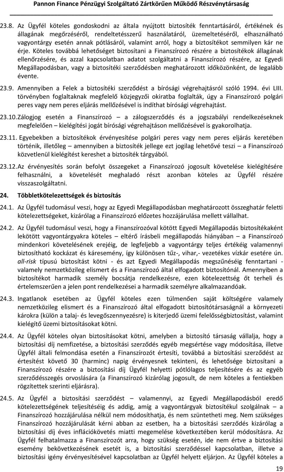 Köteles továbbá lehetőséget biztosítani a Finanszírozó részére a biztosítékok állagának ellenőrzésére, és azzal kapcsolatban adatot szolgáltatni a Finanszírozó részére, az Egyedi Megállapodásban,