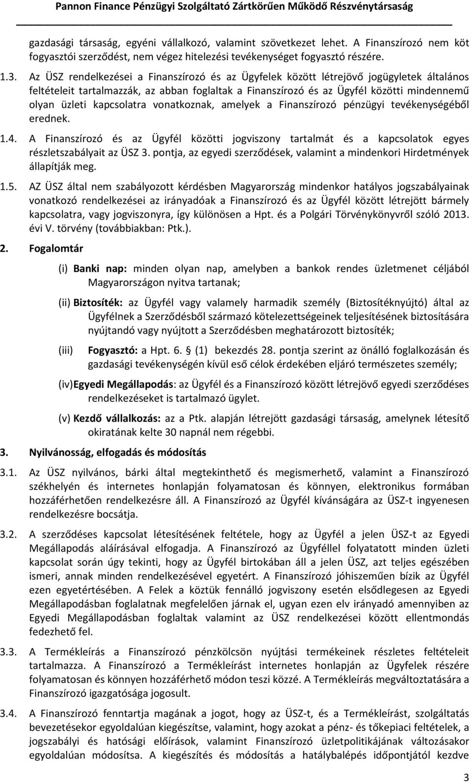 kapcsolatra vonatkoznak, amelyek a Finanszírozó pénzügyi tevékenységéből erednek. 1.4. A Finanszírozó és az Ügyfél közötti jogviszony tartalmát és a kapcsolatok egyes részletszabályait az ÜSZ 3.